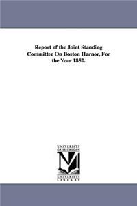 Report of the Joint Standing Committee On Boston Harnor, For the Year 1852.