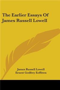 The Earlier Essays Of James Russell Lowell