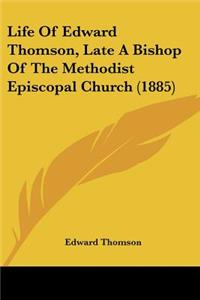 Life Of Edward Thomson, Late A Bishop Of The Methodist Episcopal Church (1885)
