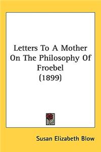 Letters To A Mother On The Philosophy Of Froebel (1899)