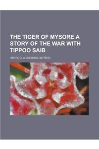 The Tiger of Mysore a Story of the War With Tippoo Saib