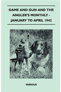 Game and Gun and the Angler's Monthly - January to April 1942