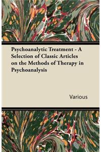 Psychoanalytic Treatment - A Selection of Classic Articles on the Methods of Therapy in Psychoanalysis