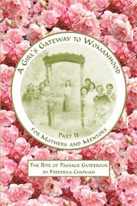 A Girl's Gateway to Womanhood, Part II for Mothers and Mentors