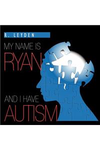 My name is Ryan and I have Autism