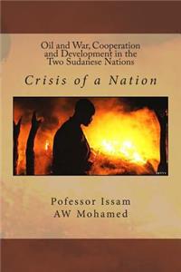 Oil and War, Cooperation and Development in the Two Sudanese Nations: Crisis of a Nation