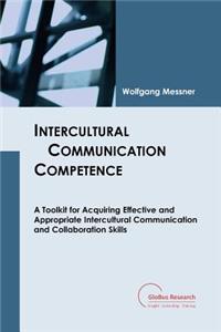 Intercultural Communication Competence: A Toolkit for Acquiring Effective and Appropriate Intercultural Communication and Collaboration Skills