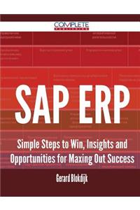 SAP Erp - Simple Steps to Win, Insights and Opportunities for Maxing Out Success