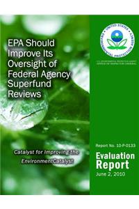 EPA Should Improve Its Oversight of Federal Agency Superfund Reviews