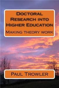 Doctoral Research Into Higher Education: Making Theory Work