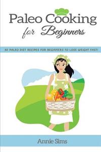 Paleo Cooking for Beginners: 50 Paleo Diet Recipes for Beginners to Lose Weight Fast!