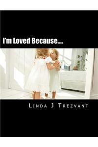 I'm Loved Because....
