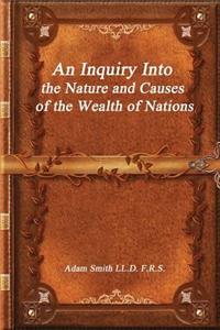 An Inquiry Into the Nature and Causes of the Wealth of Nations