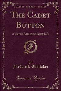 The Cadet Button: A Novel of American Army Life (Classic Reprint)