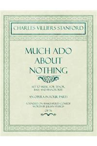 Much ADO about Nothing - Set to Music for Tenor, Bass and Pianoforte - An Opera in Four Parts - Founded on Shakespere's Comedy - Words by Julian Sturgis - Op. 76