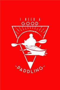 I Need A Good Paddling: Funny Kayak & Canoe Writing Journal Lined, Diary, Notebook for Men & Women