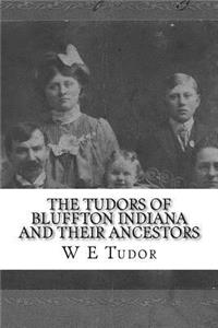 The Tudors of Bluffton Indiana and their Ancestors