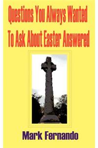 Questions You Always Wanted to Ask about Easter Answered