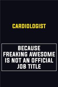 Cardiologist Because Freaking Awesome Is Not An Official Job Title