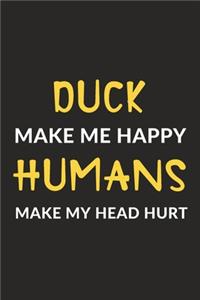 Duck Make Me Happy Humans Make My Head Hurt