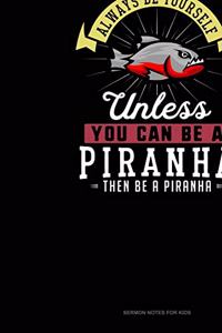 Always Be Yourself Unless You Can Be A Piranha Then Be A Piranha