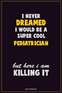 I Never Dreamed I would Be A Super Cool Pediatrician But Here I Am Killing It