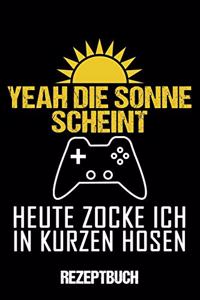 Rezeptbuch Yeah Die Sonne Scheint Heute Zocke Ich In Kurzen Hosen: Kochbuch A5 Rezeptbuch zum selberschreiben mit Register für deine Lieblingsrezepte zum eintragen für Gamer und Informatik Studenten / 6x9" - 120 Sei