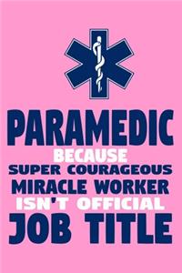 Paramedic Because Super Courageous Miracle Worker Isn't Official Job Title: Blank Lined Notebook Journal: Emergency Responder Technician Registered Medical Practitioner EMT EMS Student School Gift 6x9 - 110 Pages - Plain Whi