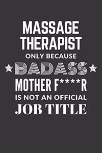 Massage Therapist Only Because Badass Mother F****R Is Not An Official Job Title Notebook