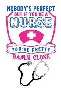 Nobody's Perfect But If You're A Nurse You're Pretty Damn Close