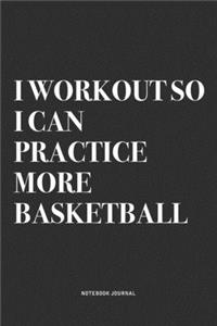 I Workout So I Can Practice More Basketball