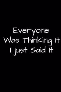Everyone was Thinking It. I just Said It