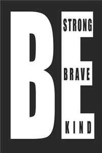 Be Strong, Be Brave, Be Kind Notebook