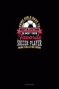 Some Girls Have To Wait A Lifetime To Meet Their Favorite Soccer Player Mine Calls Me Mom
