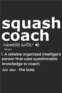 Squash Coach Noun 1. Reliable Organized Intelligent Person That Uses Questionable Knowledge To Coach. See Also: the boss: Handy Notebook For A Squash Coach To Use For Notes, Line Ups, Strategy, Creating Drills And Keeping Game Stats To Name A Few