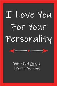 Love You For Your Personality That Dick Is Pretty Cool Too