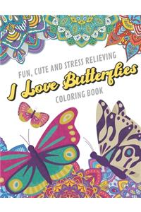 Fun Cute And Stress Relieving I Love Butterflies Coloring Book