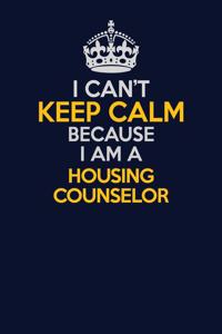 I Can't Keep Calm Because I Am A Housing Counselor