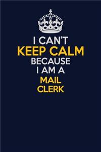 I Can't Keep Calm Because I Am A Mail Clerk