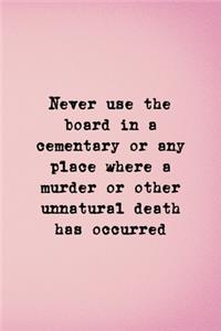 Never Use The Board In A Cementary Or Any Place Where A Murder Or Other Unnatural Death Has Occured