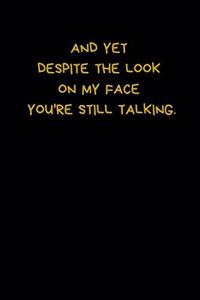 And Yet Despite The Look On My Face You're Still Talking