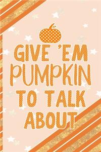 Give 'Em Pumpkin To Talk About