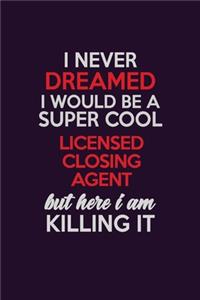I Never Dreamed I Would Be A Super cool Licensed closing agent But Here I Am Killing It