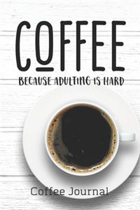 COFFEE Because Adulting Is Hard Coffee Journal