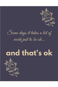Some Days It Takes A Lot Of Work Just To Be Ok...And That's Ok