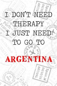 I Don't Need Therapy I Just Need To Go To Argentina