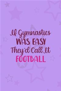 If Gymnastics Was Easy They'd Call It Football