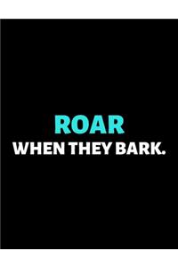 Roar When They Bark