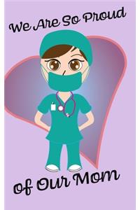 We Are So Proud of Our Mom - Blank Lined Nurse Notebook 6x9