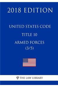United States Code - Title 10 - Armed Forces (3/5) (2018 Edition)